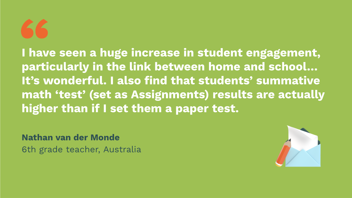 I have seen a huge increase in student engagement, particularly in the link between home and school… It