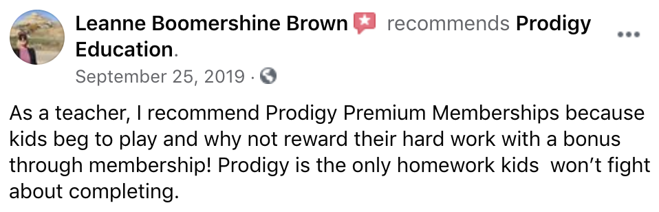 As a teacher, I recommend Prodigy Memberships because kids beg to play and why not reward their hard work with a bonus through membership! Prodigy is the only homework kids won’t fight about completing.